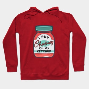 I put chutney on my ketchup. Hoodie